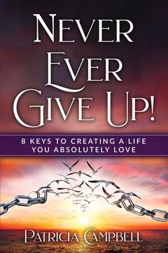 portada Never Ever Give Up!: 8 Keys to Creating a Life You Absolutely Love(c) (en Inglés)