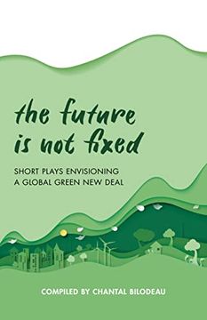 portada The Future is not Fixed: Short Plays Envisioning a Global Green new Deal (en Inglés)
