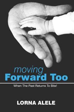 portada Moving Forward Too: When the Past Returns to Bite! (en Inglés)