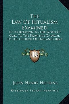 portada the law of ritualism examined: in its relation to the word of god, to the primitive church, to the church of england (1866) (in English)