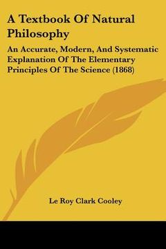 portada a textbook of natural philosophy: an accurate, modern, and systematic explanation of the elementary principles of the science (1868) (in English)