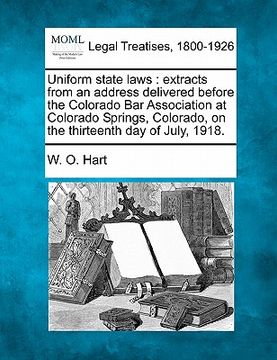 portada uniform state laws: extracts from an address delivered before the colorado bar association at colorado springs, colorado, on the thirteent (en Inglés)