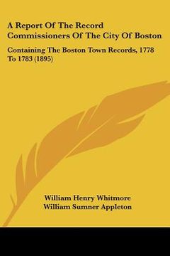 portada a report of the record commissioners of the city of boston: containing the boston town records, 1778 to 1783 (1895)