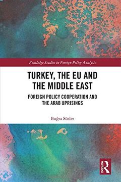 portada Turkey, the eu and the Middle East: Foreign Policy Cooperation and the Arab Uprisings (Routledge Studies in Foreign Policy Analysis) (en Inglés)