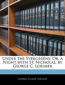 portada under the evergreens: or, a night with st. nicholas, by george c. lorimer (en Inglés)