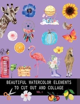 portada Beautiful watercolor elements to cut out and collage vol.1: Elements for scrapbooking, collages, decoupage and mixed media arts (en Inglés)