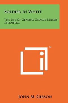 portada soldier in white: the life of general george miller sternberg (en Inglés)