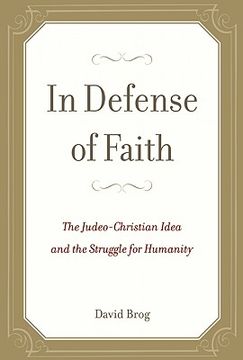 In Defense of Faith: The Judeo-Christian Idea and the Struggle for Humanity (en Inglés)