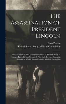 portada The Assassination of President Lincoln: And the Trial of the Conspirators David E. Herold, Mary E. Surratt, Lewis Payne, George A. Atzerodt, Edward Sp