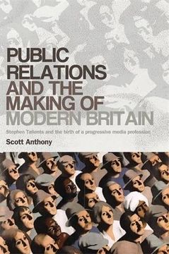 portada Public relations and the making of modern Britain: Stephen Tallents and the birth of a progressive media profession