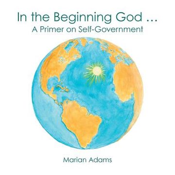 portada In the Beginning God ...: A Primer on Self-Government (en Inglés)