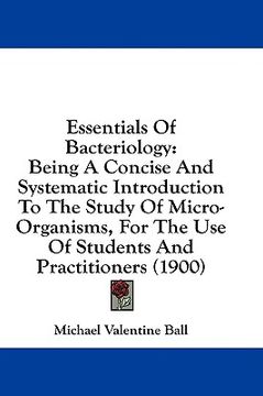 portada essentials of bacteriology: being a concise and systematic introduction to the study of micro-organisms, for the use of students and practitioners (en Inglés)