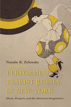 portada Performing Tsarist Russia in new York: Music, Émigrés, and the American Imagination (Russian Music Studies) (en Inglés)