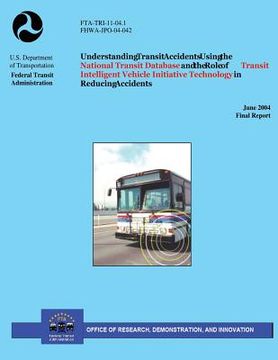 portada Understanding Transit Accidents Using the National Transit Database and the Role of Transit Intelligent Vehicle Initiative Technology in Reducing Acci (en Inglés)