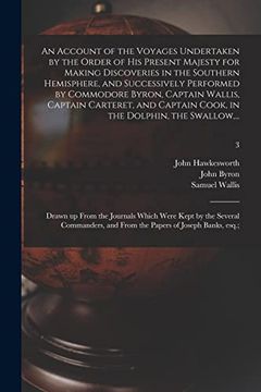 An Account of the Voyages Undertaken by the Order of his Present Majesty for Making Discoveries in the Southern Hemisphere, and Successively Performed. Cook, in the Dolphin, the Swallow,. 3 (en Inglés)
