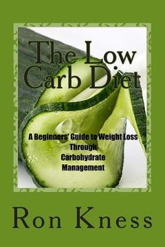 portada The Low Carb Diet: A Beginners' Guide to Weight Loss Through Carbohydrate Management (en Inglés)