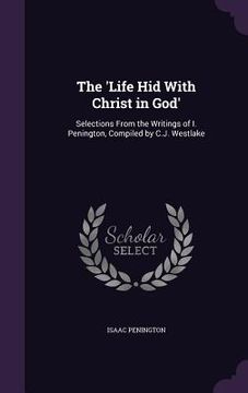 portada The 'Life Hid With Christ in God': Selections From the Writings of I. Penington, Compiled by C.J. Westlake