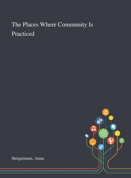 portada The Places Where Community Is Practiced (en Inglés)