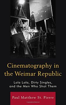 portada Cinematography in the Weimar Republic: Lola Lola, Dirty Singles, and the Men Who Shot Them (The Fairleigh Dickinson University Press Series in Communication Studies) (in English)