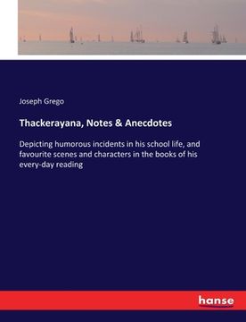 portada Thackerayana, Notes & Anecdotes: Depicting humorous incidents in his school life, and favourite scenes and characters in the books of his every-day re (en Inglés)