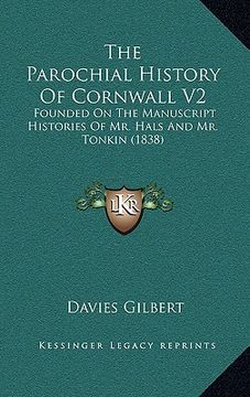 portada the parochial history of cornwall v2: founded on the manuscript histories of mr. hals and mr. tonkin (1838) (en Inglés)
