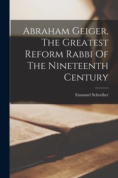 portada Abraham Geiger, The Greatest Reform Rabbi Of The Nineteenth Century (en Inglés)