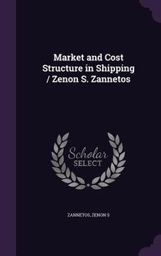 portada Market and Cost Structure in Shipping / Zenon S. Zannetos (en Inglés)