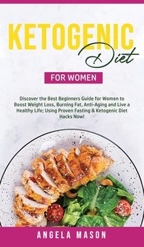 portada Ketogenic Diet for Women: Discover the Best Beginners Guide for Women to Boost Weight Loss, Burn Fat, Slow Down Aging, and Live a Healthy Life; (en Inglés)