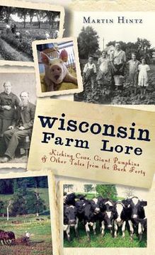portada Wisconsin Farm Lore: Kicking Cows, Giant Pumpkins & Other Tales from the Back Forty (en Inglés)