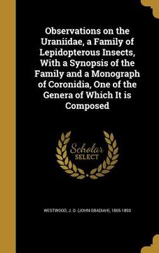 portada Observations on the Uraniidae, a Family of Lepidopterous Insects, With a Synopsis of the Family and a Monograph of Coronidia, One of the Genera of Whi
