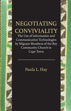 portada Negotiating Conviviality. the Use of Information and Communication Technologies by Migrant Members of the Bay Community Churc (en Inglés)