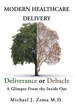 portada Modern Healthcare Delivery, Deliverance or Debacle: A Glimpse From the Inside Out (en Inglés)