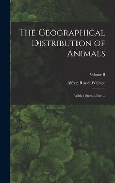 portada The Geographical Distribution of Animals: With a Study of the ...; Volume II (en Inglés)