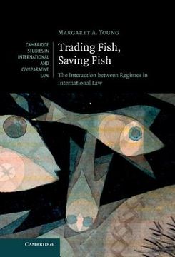 portada Trading Fish, Saving Fish: The Interaction Between Regimes in International law (Cambridge Studies in International and Comparative Law) 