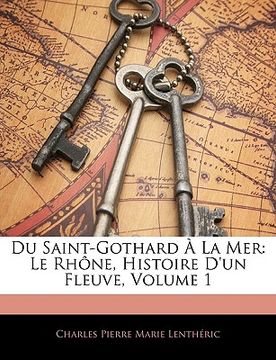 portada Du Saint-Gothard À La Mer: Le Rhône, Histoire D'un Fleuve, Volume 1 (en Francés)