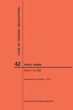 portada Code of Federal Regulations Title 42, Public Health, Parts 1-399, 2017 (en Inglés)