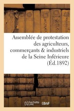portada Assemblée de Protestation Des Agriculteurs, Commerçants & Industriels de la Seine Inférieure: : Palais Des Consuls, Rouen (en Francés)