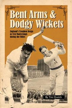 portada bent arms & dodgy wickets: england's troubled reign as test match kings during the fifties (en Inglés)