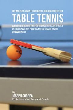 portada Pre and Post Competition Muscle Building Recipes for Table Tennis: Learn how to improve your performance and recover faster by feeding your body power (en Inglés)