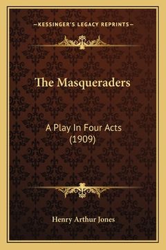 portada The Masqueraders: A Play In Four Acts (1909) (en Inglés)