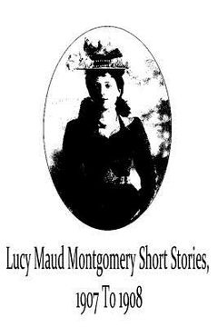 portada Lucy Maud Montgomery Short Stories, 1907 To 1908 (en Inglés)