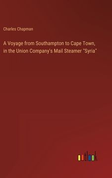 portada A Voyage from Southampton to Cape Town, in the Union Company's Mail Steamer "Syria" (en Inglés)