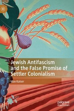 portada Jewish Antifascism and the False Promise of Settler Colonialism 