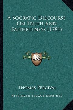 portada a socratic discourse on truth and faithfulness (1781) (en Inglés)