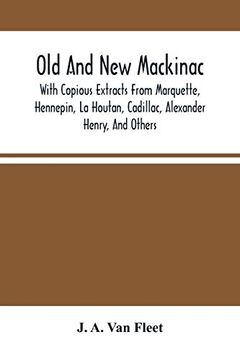 portada Old and new Mackinac: With Copious Extracts From Marquette, Hennepin, la Houtan, Cadillac, Alexander Henry, and Others (en Inglés)