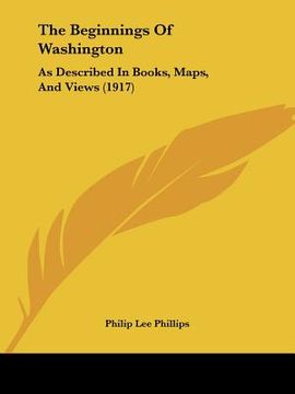 portada the beginnings of washington: as described in books, maps, and views (1917) (en Inglés)