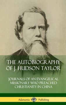 portada The Autobiography of J. Hudson Taylor: Journals of an Evangelical Missionary Who Preached Christianity in China (Hardcover) (in English)