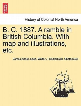 portada b. c. 1887. a ramble in british columbia. with map and illustrations, etc. (en Inglés)