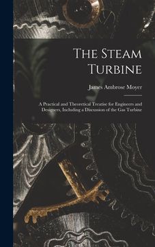 portada The Steam Turbine: A Practical and Theoretical Treatise for Engineers and Designers, Including a Discussion of the Gas Turbine (en Inglés)