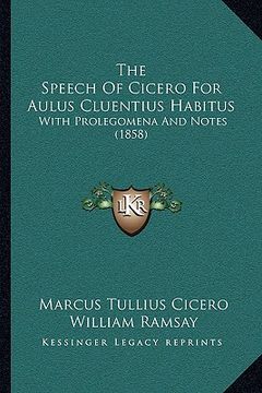 portada the speech of cicero for aulus cluentius habitus: with prolegomena and notes (1858) (en Inglés)